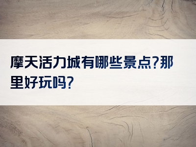 摩天活力城有哪些景点？那里好玩吗？