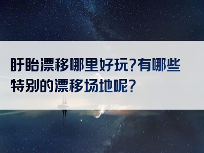 盱眙漂移哪里好玩？有哪些特别的漂移场地呢？