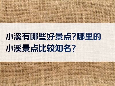 小溪有哪些好景点？哪里的小溪景点比较知名？