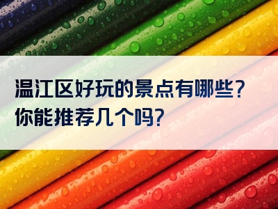 温江区好玩的景点有哪些？你能推荐几个吗？