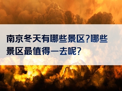 南京冬天有哪些景区？哪些景区最值得一去呢？