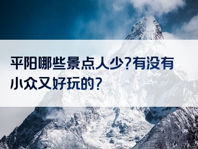 平阳哪些景点人少？有没有小众又好玩的？