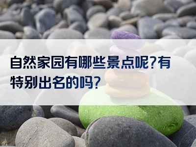 自然家园有哪些景点呢？有特别出名的吗？