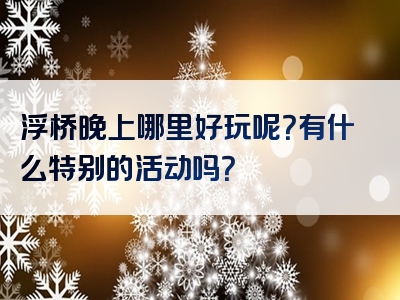 浮桥晚上哪里好玩呢？有什么特别的活动吗？