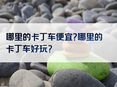 哪里的卡丁车便宜？哪里的卡丁车好玩？