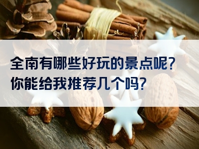 全南有哪些好玩的景点呢？你能给我推荐几个吗？