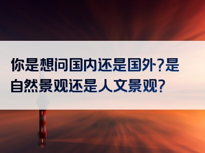 你是想问国内还是国外？是自然景观还是人文景观？