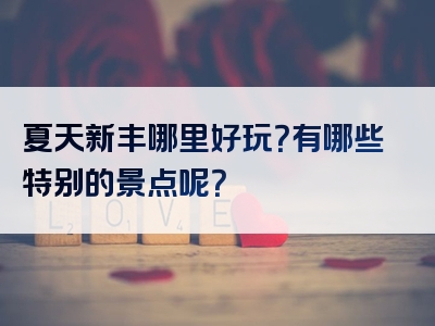 夏天新丰哪里好玩？有哪些特别的景点呢？