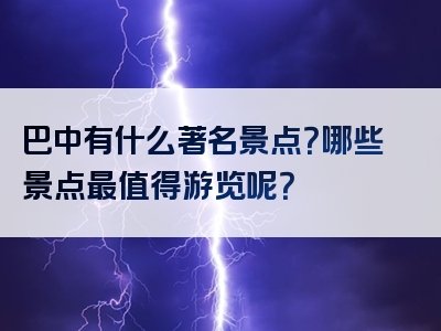 巴中有什么著名景点？哪些景点最值得游览呢？