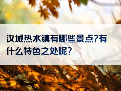 汝城热水镇有哪些景点？有什么特色之处呢？