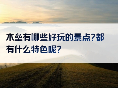 木垒有哪些好玩的景点？都有什么特色呢？