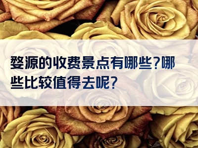 婺源的收费景点有哪些？哪些比较值得去呢？