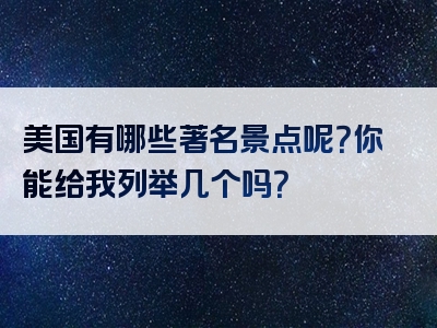 美国有哪些著名景点呢？你能给我列举几个吗？