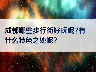 成都哪些步行街好玩呢？有什么特色之处呢？