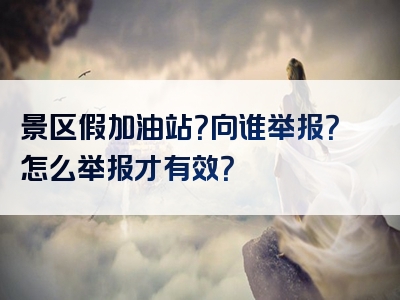 景区假加油站？向谁举报？怎么举报才有效？