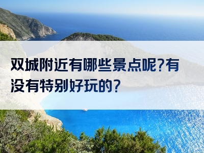 双城附近有哪些景点呢？有没有特别好玩的？