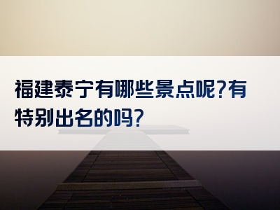 福建泰宁有哪些景点呢？有特别出名的吗？