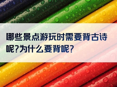 哪些景点游玩时需要背古诗呢？为什么要背呢？