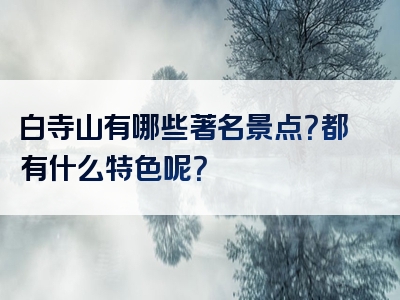 白寺山有哪些著名景点？都有什么特色呢？