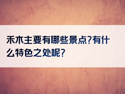 禾木主要有哪些景点？有什么特色之处呢？