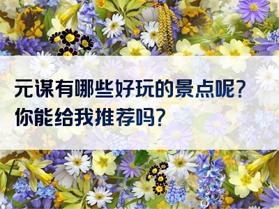 元谋有哪些好玩的景点呢？你能给我推荐吗？