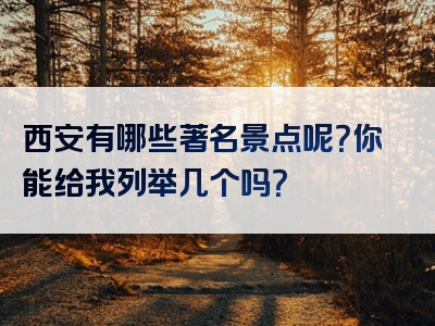 西安有哪些著名景点呢？你能给我列举几个吗？