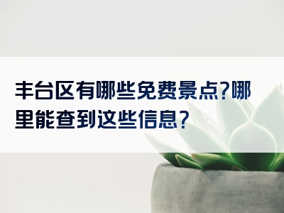 丰台区有哪些免费景点？哪里能查到这些信息？