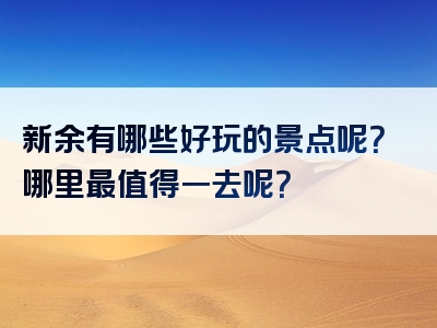 新余有哪些好玩的景点呢？哪里最值得一去呢？