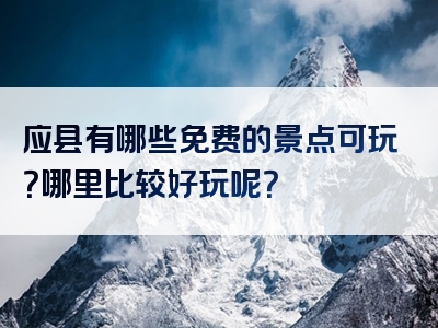 应县有哪些免费的景点可玩？哪里比较好玩呢？