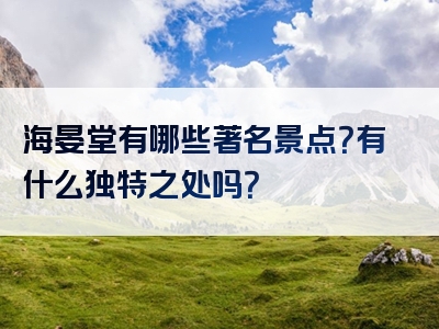 海晏堂有哪些著名景点？有什么独特之处吗？