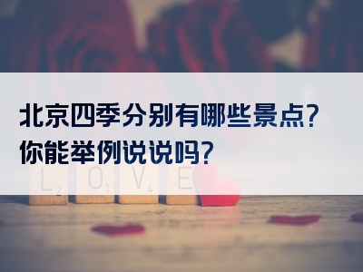 北京四季分别有哪些景点？你能举例说说吗？