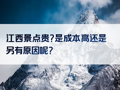 江西景点贵？是成本高还是另有原因呢？