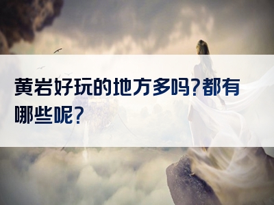 黄岩好玩的地方多吗？都有哪些呢？