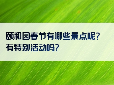 颐和园春节有哪些景点呢？有特别活动吗？