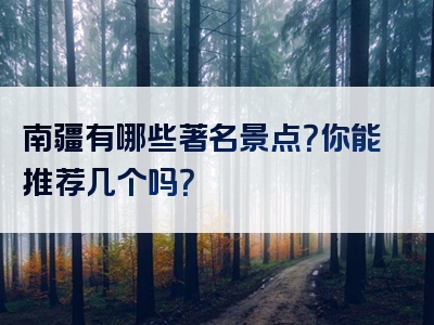 南疆有哪些著名景点？你能推荐几个吗？