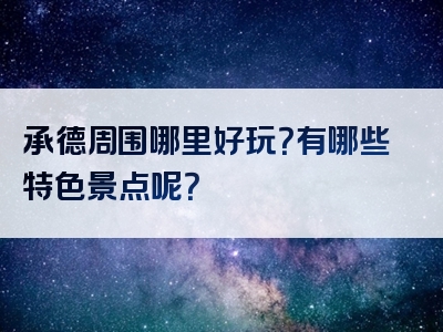 承德周围哪里好玩？有哪些特色景点呢？