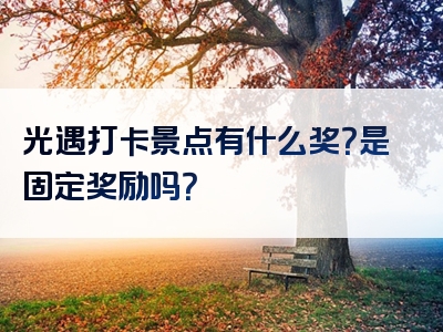 光遇打卡景点有什么奖？是固定奖励吗？