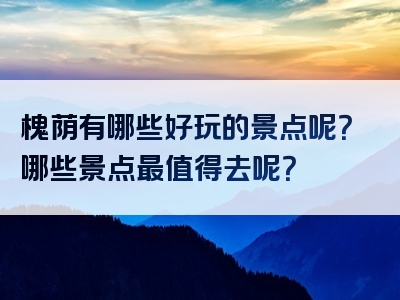 槐荫有哪些好玩的景点呢？哪些景点最值得去呢？