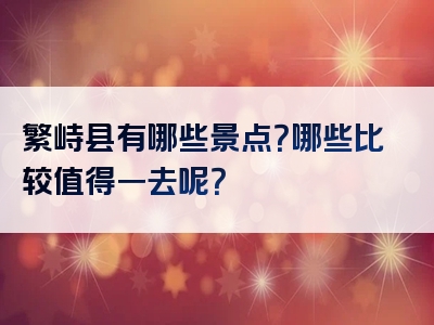 繁峙县有哪些景点？哪些比较值得一去呢？