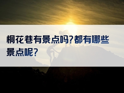 桐花巷有景点吗？都有哪些景点呢？