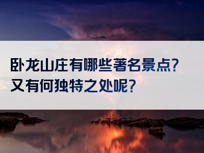 卧龙山庄有哪些著名景点？又有何独特之处呢？