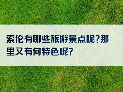 索伦有哪些旅游景点呢？那里又有何特色呢？