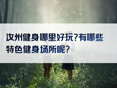 汝州健身哪里好玩？有哪些特色健身场所呢？