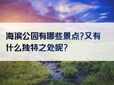 海滨公园有哪些景点？又有什么独特之处呢？