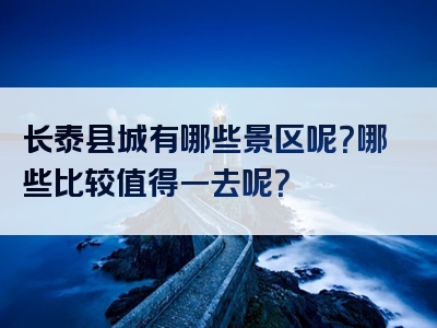 长泰县城有哪些景区呢？哪些比较值得一去呢？