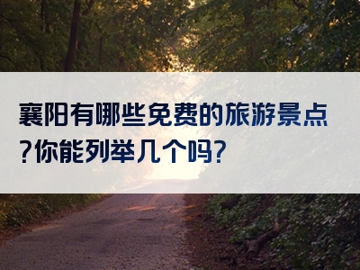 襄阳有哪些免费的旅游景点？你能列举几个吗？