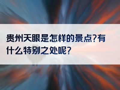 贵州天眼是怎样的景点？有什么特别之处呢？