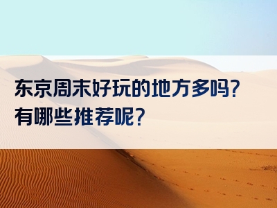 东京周末好玩的地方多吗？有哪些推荐呢？