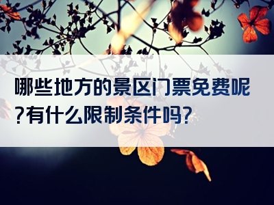 哪些地方的景区门票免费呢？有什么限制条件吗？