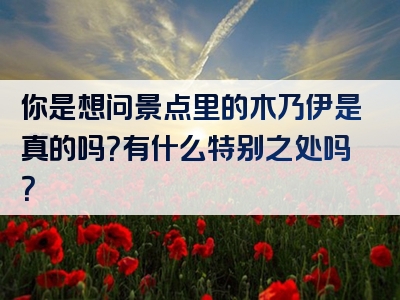 你是想问景点里的木乃伊是真的吗？有什么特别之处吗？